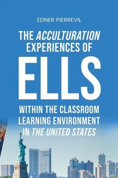 The Acculturation Experiences of ELLs in the United States, Dissertation Manuscript Submitted to National University JFK School of Psychology & Social Sciences in Partial Fulfillment of the Requirements for the Degree of DOCTOR OF PHILOSOPHY - Pierrevil, Edner