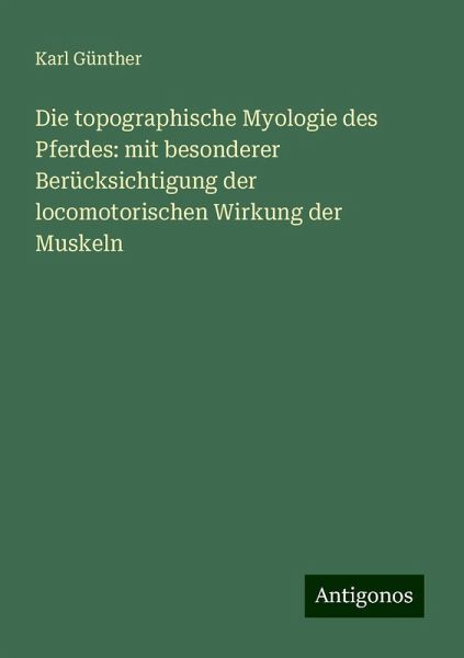 Die topographische Myologie des Pferdes: mit besonderer Berücksichtigung der locomotorischen Wirkung der Muskeln
