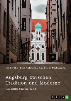 Augsburg zwischen Tradition und Moderne. Fugger, Glücksspiel und Toleranz von Vielfalt (eBook, ePUB) Augsburg zwischen Tradition und Moderne. Fugger, Glücksspiel und Toleranz von Vielfalt (eBook, ePUB)