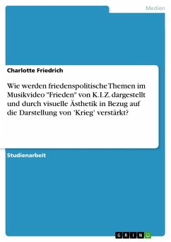 Wie werden friedenspolitische Themen im Musikvideo "Frieden" von K.I.Z. dargestellt und durch visuelle Ästhetik in Bezug auf die Darstellung von 'Krieg' verstärkt? (eBook, PDF)