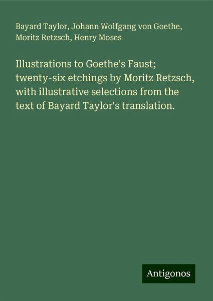 Illustrations to Goethe's Faust; twenty-six etchings by Moritz Retzsch, with illustrative selections from the text of Bayard Taylor's translation.