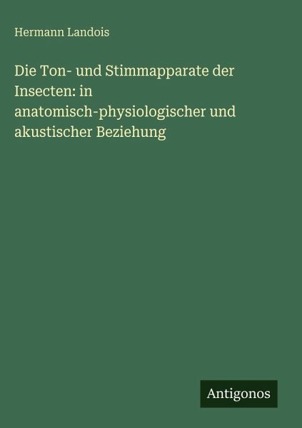 Die Ton- und Stimmapparate der Insecten: in anatomisch-physiologischer und akustischer Beziehung Die Ton- und Stimmapparate der Insecten: in anatomisch-physiologischer und akustischer Beziehung