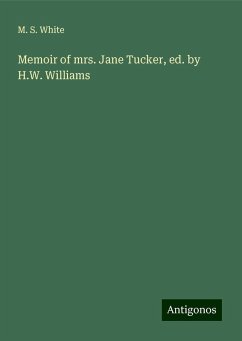 Memoir of mrs. Jane Tucker, ed. by H.W. Williams - White, M. S.