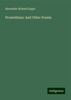 Prometheus: And Other Poems - Eagar, Alexander Richard