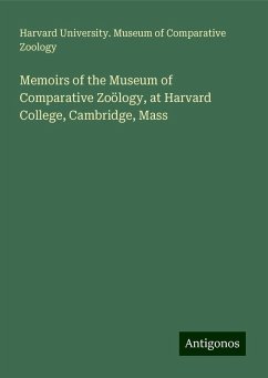 Memoirs of the Museum of Comparative Zoölogy, at Harvard College, Cambridge, Mass - Zoology, Harvard University. Museum of Comparative