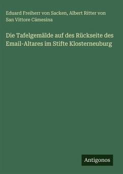 Die Tafelgemälde auf des Rückseite des Email-Altares im Stifte Klosterneuburg - Sacken, Eduard Freiherr von; Cámesina, Albert Ritter von San Vittore