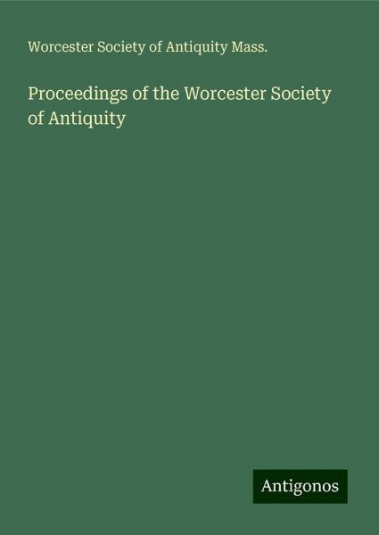 Proceedings of the Worcester Society of Antiquity Proceedings of the Worcester Society of Antiquity
