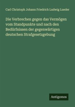 Cover Die Verbrechen gegen das Vermögen vom Standpunkte und nach den Bedürfnissen der gegenwärtigen deutschen Strafgesetzgebung