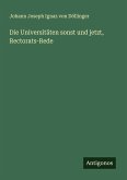 Die Universitäten sonst und jetzt, Rectorats-Rede Die Universitäten sonst und jetzt, Rectorats-Rede