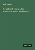 Die technisch verwendeten Gummiarten, Harze, und Balsame Die technisch verwendeten Gummiarten, Harze, und Balsame