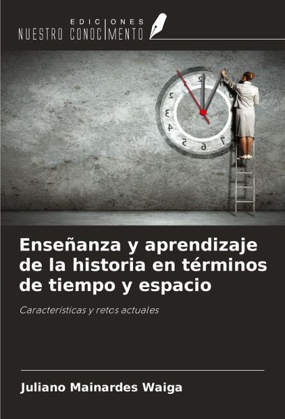 Enseñanza y aprendizaje de la historia en términos de tiempo y espacio Enseñanza y aprendizaje de la historia en términos de tiempo y espacio