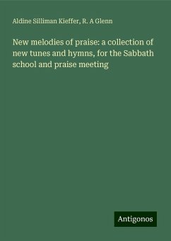 New melodies of praise: a collection of new tunes and hymns, for the Sabbath school and praise meeting - Kieffer, Aldine Silliman; Glenn, R. A