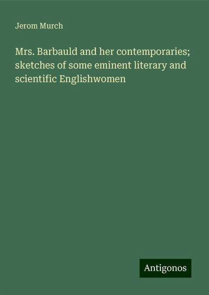Mrs. Barbauld and her contemporaries; sketches of some eminent literary and scientific Englishwomen