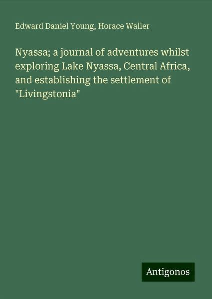Nyassa; a journal of adventures whilst exploring Lake Nyassa, Central Africa, and establishing the settlement of 