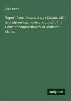 Report from the secretary of state, with accompanying papers, relating to the Court of commissioners of Alabama claims - Davis, John