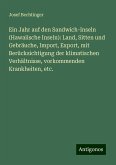 Ein Jahr auf den Sandwich-Inseln (Hawaiische Inseln): Land, Sitten und Gebräuche, Import, Export, mit Berücksichtigung der klimatischen Verhältnisse, vorkommenden Krankheiten, etc.