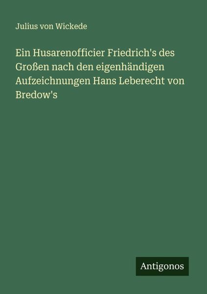 Ein Husarenofficier Friedrich's des Großen nach den eigenhändigen Aufzeichnungen Hans Leberecht von Bredow's