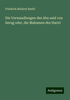 Die Verwandlungen des Abu seid von Serug oder, die Makamen des Hariri - ¿Ar¿R¿, Friedrich Rückert