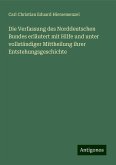 Die Verfassung des Norddeutschen Bundes erläutert mit Hilfe und unter vollständiger Mittheilung ihrer Entstehungsgeschichte Die Verfassung des Norddeutschen Bundes erläutert mit Hilfe und unter vollständiger Mittheilung ihrer Entstehungsgeschichte