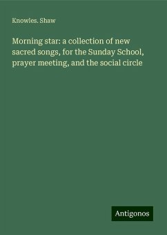 Morning star: a collection of new sacred songs, for the Sunday School, prayer meeting, and the social circle - Shaw, Knowles.