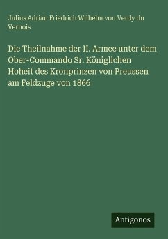 Cover Die Theilnahme der II. Armee unter dem Ober-Commando Sr. Königlichen Hoheit des Kronprinzen von Preussen am Feldzuge von 1866