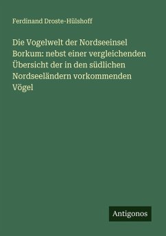 Die Vogelwelt der Nordseeinsel Borkum: nebst einer vergleichenden Übersicht der in den südlichen Nordseeländern vorkommenden Vögel - Droste-Hülshoff, Ferdinand