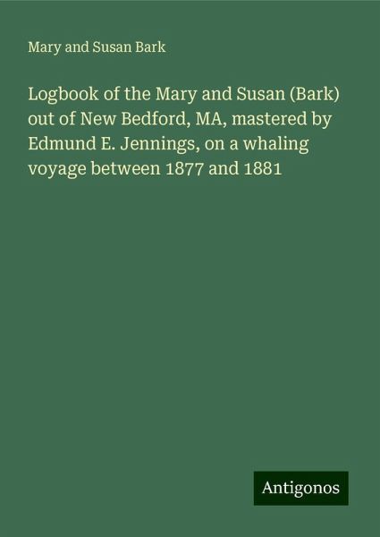 Logbook of the Mary and Susan (Bark) out of New Bedford, MA, mastered by Edmund E. Jennings, on a whaling voyage between 1877 and 1881 Logbook of the Mary and Susan (Bark) out of New Bedford, MA, mastered by Edmund E. Jennings, on a whaling voyage between 1877 and 1881