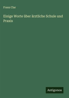 Einige Worte über ärztliche Schule und Praxis Cover Einige Worte über ärztliche Schule und Praxis