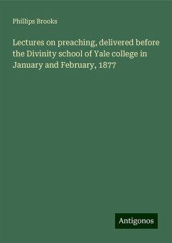 Lectures on preaching, delivered before the Divinity school of Yale college in January and February, 1877 - Brooks, Phillips