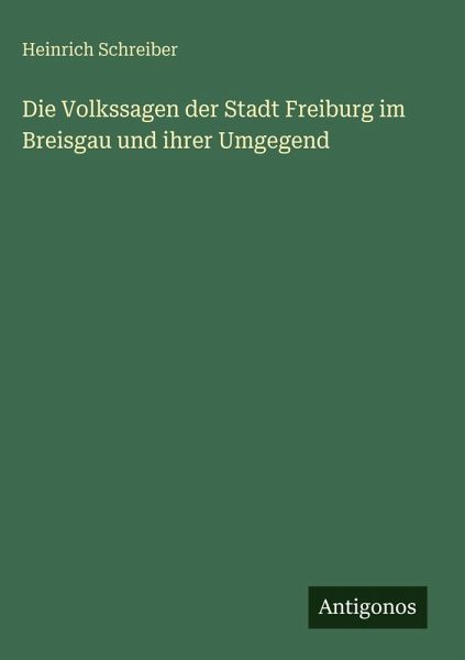 Die Volkssagen der Stadt Freiburg im Breisgau und ihrer Umgegend