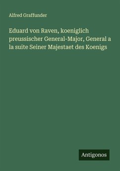 Cover Eduard von Raven, koeniglich preussischer General-Major, General a la suite Seiner Majestaet des Koenigs