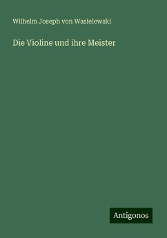 Die Violine und ihre Meister - Wasielewski, Wilhelm Joseph Von