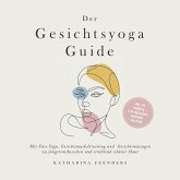 Der Gesichtsyoga Guide: Mit Face Yoga, Gesichtsmuskeltraining und Gesichtsmassagen zu jüngerem Aussehen und strahlend schöner Haut - inkl. DIY Kosmetik & 30 Tage Beauty-Kickstart-Anleitung (MP3-Download)