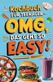 Kochbuch für Teenager - OMG, das geht so easy Kochbuch für Teenager - OMG, das geht so easy