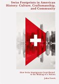 Swiss Footprints in American History: Culture, Craftsmanship, and Community Swiss Footprints in American History: Culture, Craftsmanship, and Community