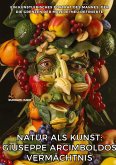 Natur als Kunst: Giuseppe Arcimboldos Vermächtnis