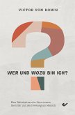 Wer und wozu bin ich? Wer und wozu bin ich?