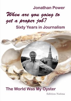 When are you going to get a proper job? Sixty Years in Journalism - Power, Jonathan