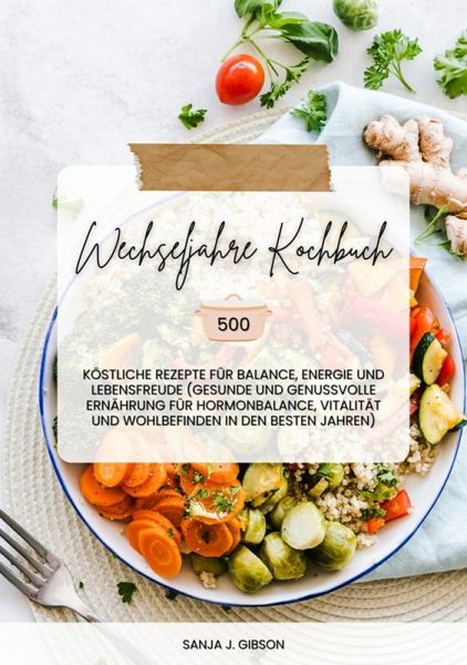 Wechseljahre Kochbuch: 500 köstliche Rezepte für Balance, Energie und Lebensfreude (Gesunde und genussvolle Ernährung für Hormonbalance, Vitalität und Wohlbefinden in den besten Jahren) (eBook, ePUB) Wechseljahre Kochbuch: 500 köstliche Rezepte für Balance, Energie und Lebensfreude (Gesunde und genussvolle Ernährung für Hormonbalance, Vitalität und Wohlbefinden in den besten Jahren) (eBook, ePUB)