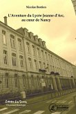 L'aventure du lycée Jeanne d'Arc, au coeur de Nancy (eBook, ePUB)