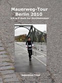 Mauerweg-Tour Berlin 2010 (eBook, ePUB) Mauerweg-Tour Berlin 2010 (eBook, ePUB)