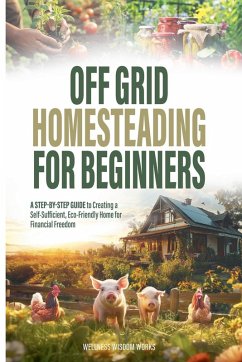 Off Grid Homesteading for Beginners - Works, Wellness Wisdom