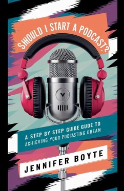 Should I Start A Podcast? What About!!??! A Step by Step Guide to Achieving Your Podcasting Dream - Boyte, Jennifer