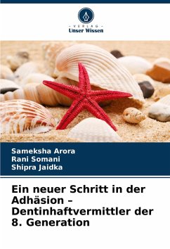 Ein neuer Schritt in der Adhäsion ¿ Dentinhaftvermittler der 8. Generation - Arora, Sameksha;Somani, Rani;Jaidka, Shipra