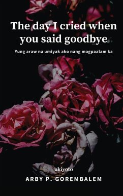 The day I cried when you said goodbye - Arby P. Gorembalem