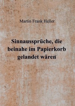 Sinnaussprüche, die beinahe im Papierkorb gelandet wären - Martin Frank Heller