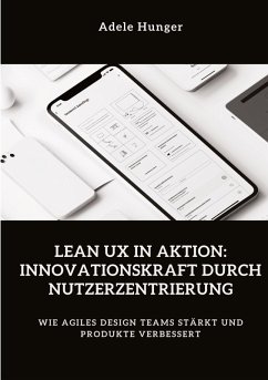 Lean UX in Aktion: Innovationskraft durch Nutzerzentrierung - Hunger, Adele