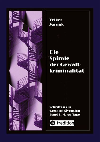 Die Spirale der Gewaltkriminalität IV / 4., neu bearbeitete Auflage