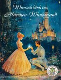 Wünsch dich ins Märchen-Wunderland - Ein kreatives Malbuch für KInder Wünsch dich ins Märchen-Wunderland - Ein kreatives Malbuch für KInder