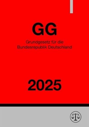 Grundgesetz für die Bundesrepublik Deutschland - GG 2025 Grundgesetz für die Bundesrepublik Deutschland - GG 2025